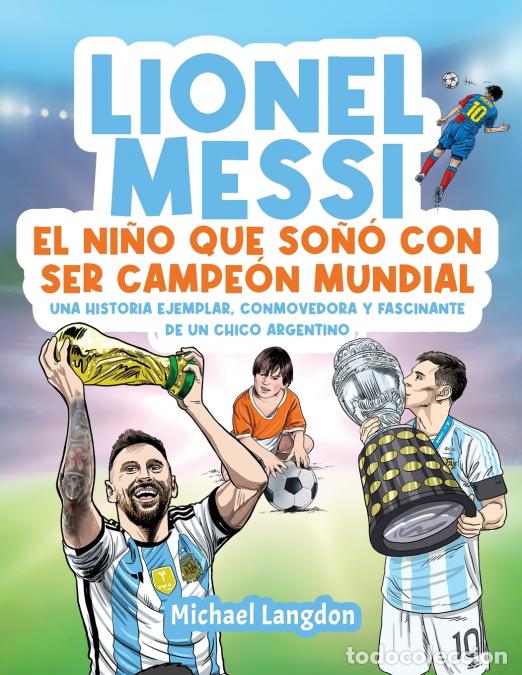 books: Lionel Messi - El ni&ntilde;o que so&ntilde;&oacute; con ser campe&oacute;n mundial. La historia ejemplar, conmovedora y fascina