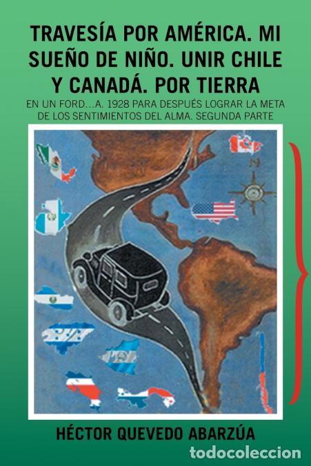 B&uuml;cher: Traves&iacute;a Por Am&eacute;rica. Mi Sue&ntilde;o De Ni&ntilde;o. Unir Chile Y Canad&aacute;. Por Tierra - En Un Ford...A. 1928 Para