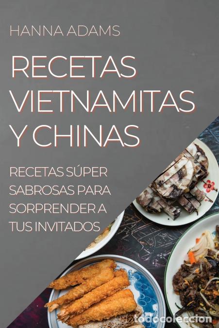 B&uuml;cher: RECETAS VIETNAMITAS Y CHINAS - RECETAS S&Uacute;PER SABROSAS PARA SORPRENDER A TUS INVITADOS - HANNA ADAM
