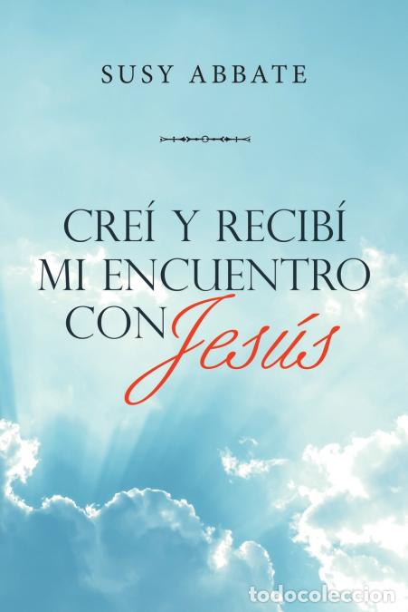 Libri: Cre&iacute; Y Recib&iacute; Mi Encuentro Con Jes&uacute;s - Susy Abbate