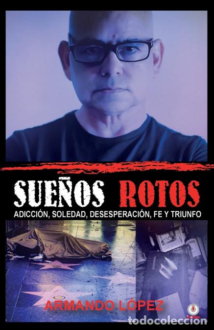 Libri: Sue&ntilde;os rotos - Adicci&oacute;n, soledad, desesperaci&oacute;n, fe y triunfo - ARMANDO L&Oacute;PEZ