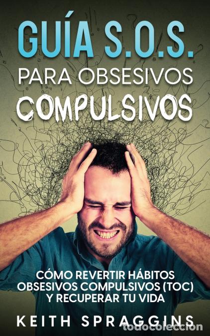 B&uuml;cher: Gu&iacute;a S.O.S. para Obsesivos Compulsivos - C&oacute;mo Revertir H&aacute;bitos Obsesivos Compulsivos (TOC) y Recuper
