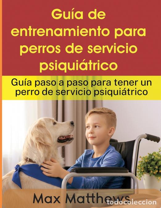 Libri: Gu&iacute;a De Entrenamiento Para Perros De Servicio Psiqui&aacute;trico - Gu&iacute;a Paso A Paso Para Tener Un Perro De