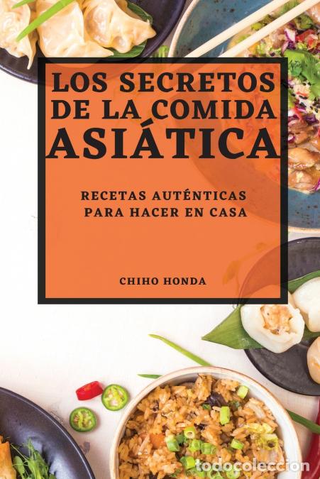 Livres: LOS SECRETOS DE LA COMIDA ASI&Aacute;TICA 2022 - RECETAS AUT&Eacute;NTICAS PARA HACER EN CASA - CHIHO HONDA