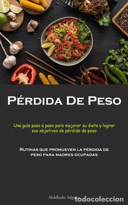 Libri: P&eacute;rdida De Peso - Una gu&iacute;a paso a paso para mejorar su dieta y lograr sus objetivos de p&eacute;rdida de pe