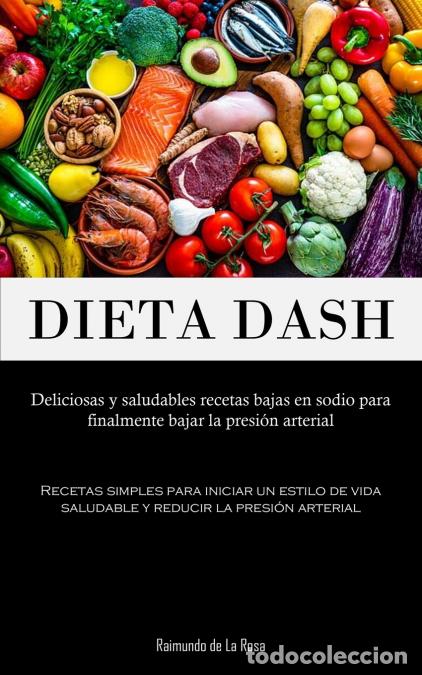 Libri: Dieta Dash - Deliciosas y saludables recetas bajas en sodio para finalmente bajar la presi&oacute;n arteria