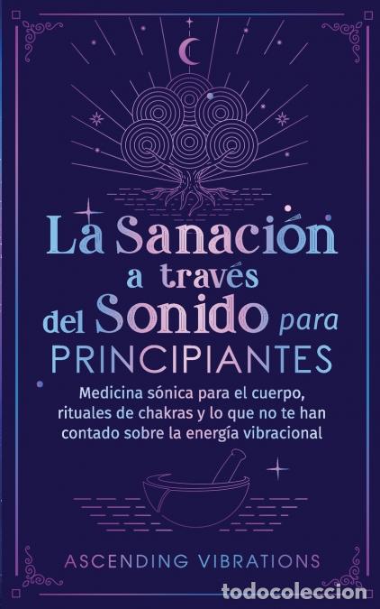 Libri: La sanaci&oacute;n a trav&eacute;s del sonido para principiantes - Medicina s&oacute;nica para el cuerpo, rituales de cha