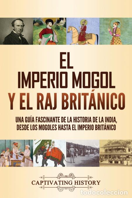 Libri: El imperio mogol y el Raj brit&aacute;nico - Una gu&iacute;a fascinante de la historia de la India, desde los mogo