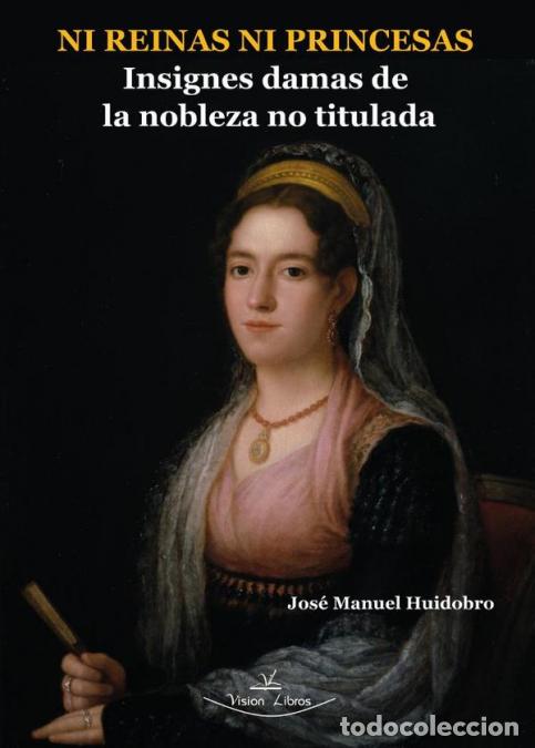 Libros: Ni reinas ni princesas - Insignes damas de la nobleza no titulada - Jos&eacute; Manuel Huidobro Moya