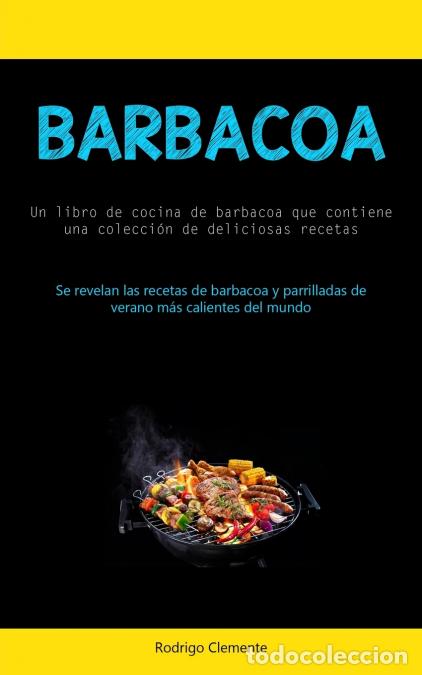 Libri: Barbacoa - Un libro de cocina de barbacoa que contiene una colecci&oacute;n de deliciosas recetas (Se revel
