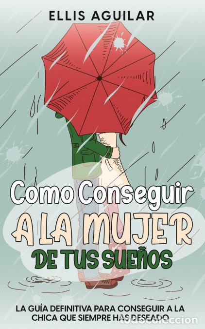 Libri: Como Conseguir a la Mujer de tus Sue&ntilde;os - La Gu&iacute;a Definitiva para Conseguir a la Chica que Siempre h
