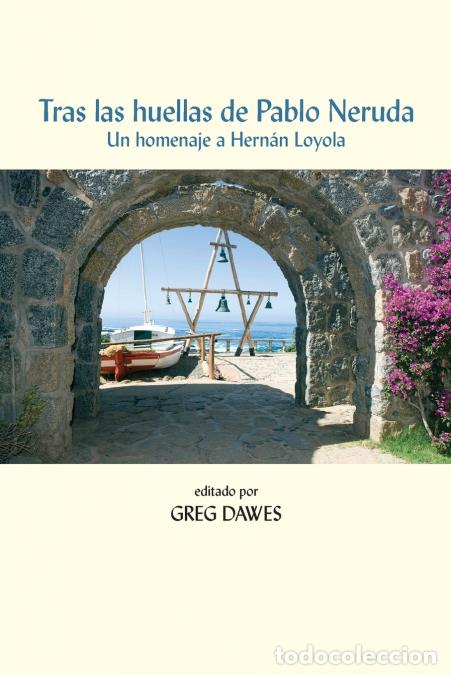 books: Tras las huellas de Pablo Neruda - Un homenaje a Hern&aacute;n Loyola - GREG DAWES