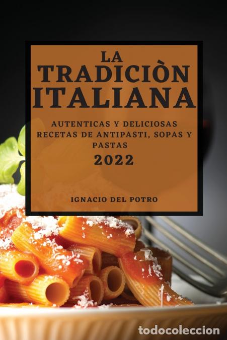 Livros: LA TRADICI&Ograve;N ITALIANA 2022 - AUTENTICAS Y DELICIOSAS RECETAS DE ANTIPASTI, SOPAS Y PASTAS - IGNACIO