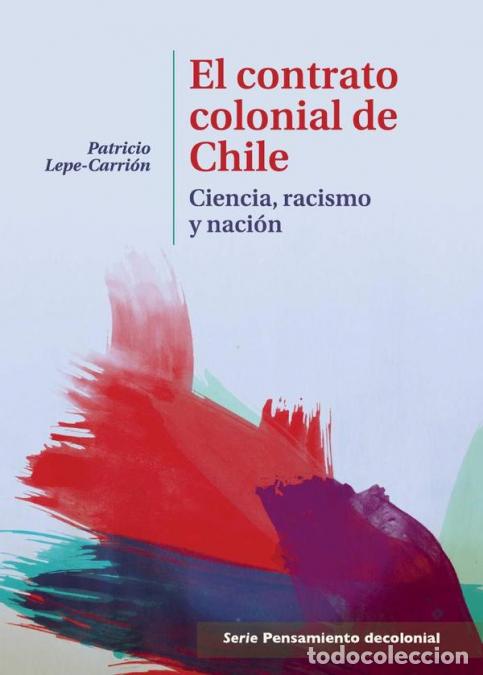 books: El contrato colonial de Chile - Ciencia, racismo y naci&oacute;n. - Patricio Lepe-Carri&oacute;n