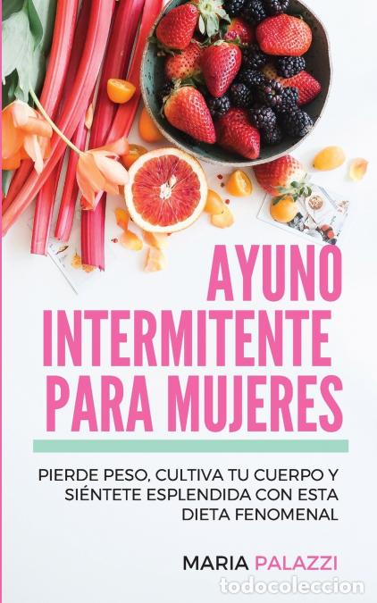 Libri: Ayuno Intermitente para Mujeres - Pierde peso, cultiva tu cuerpo y si&eacute;ntete esplendida con esta diet