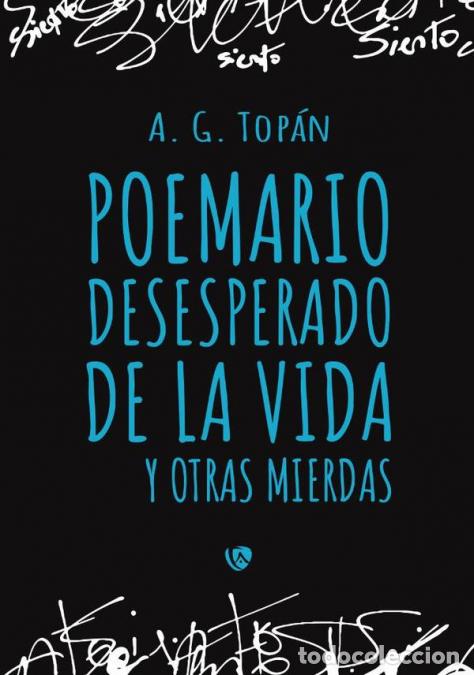 B&uuml;cher: Poemario desesperado de la vida y otras mierdas - AG Top&aacute;n,A. G. Top&aacute;n,A. G. Top&aacute;n