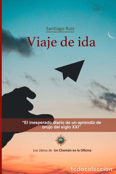 Livres: Viaje de Ida - El inesperado diario de un aprendiz de brujo del siglo XXI - Santiago Ruiz