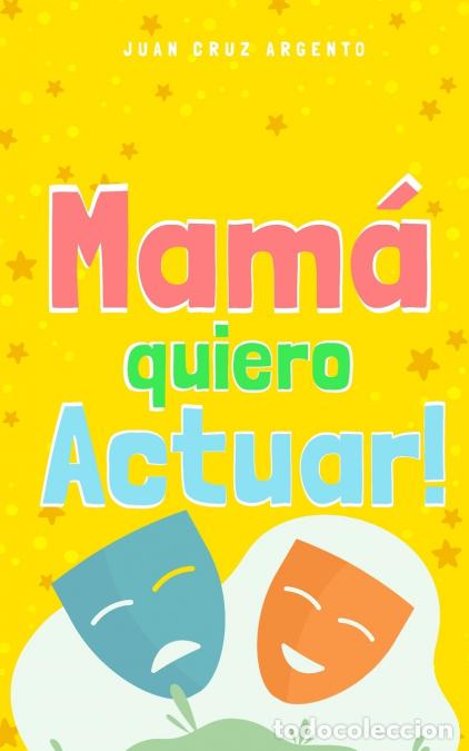 Libri: Mam&aacute; quiero Actuar! - Juan Cruz Argento