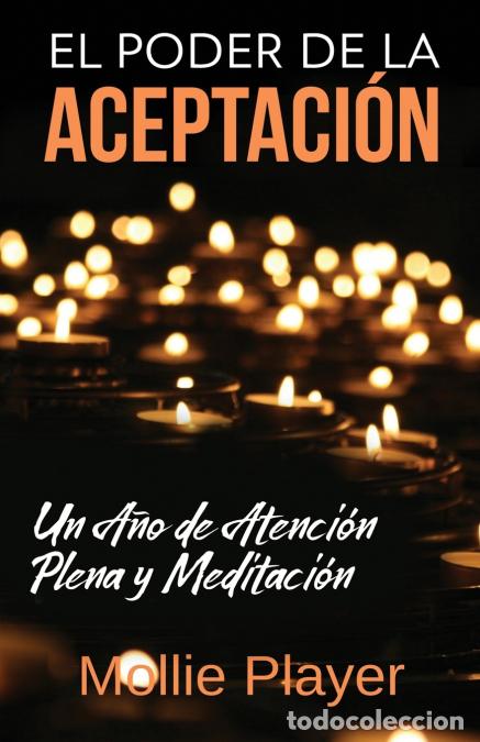 B&uuml;cher: El Poder de la Aceptaci&oacute;n - Un A&ntilde;o de Atenci&oacute;n Plena y Meditaci&oacute;n - Mollie Player