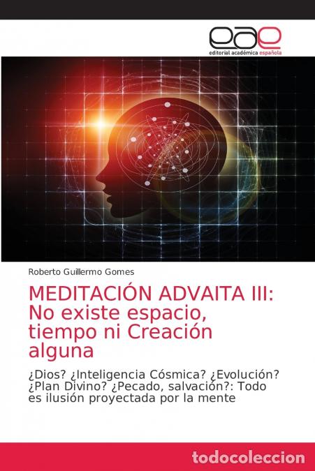Libros: MEDITACI&Oacute;N ADVAITA III - No existe espacio, tiempo ni Creaci&oacute;n alguna - Roberto Guillermo Gomes