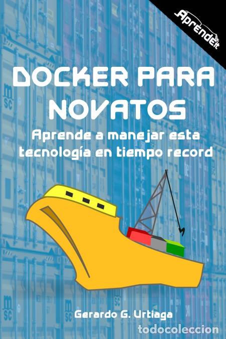 books: Docker para novatos - Aprende a administrar esta tecnolog&iacute;a en tiempo record - Gerardo GUrtiaga,Gera
