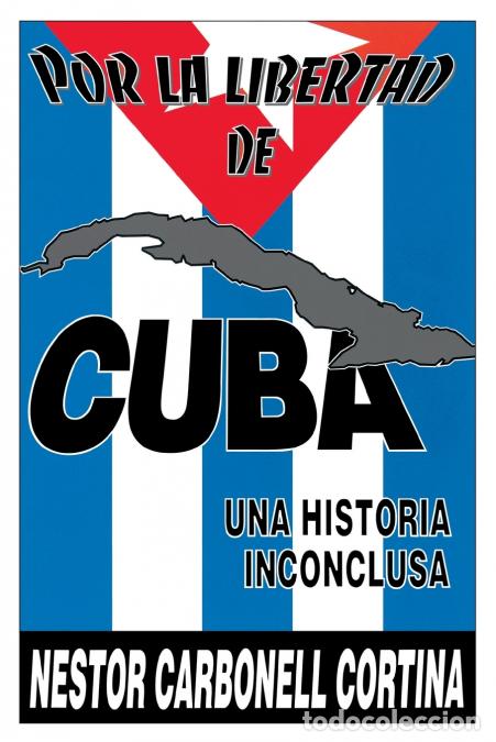 Livros: POR LA LIBERTAD DE CUBA. UNA HISTORIA INCONCLUSA - N&eacute;stor Carbonell Cortina