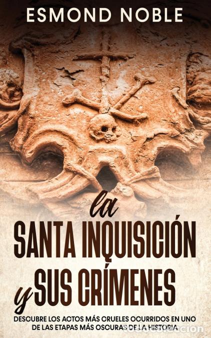 Livres: La Santa Inquisici&oacute;n y sus Cr&iacute;menes - Descubre los Actos m&aacute;s Crueles Ocurridos en uno de las Etapas