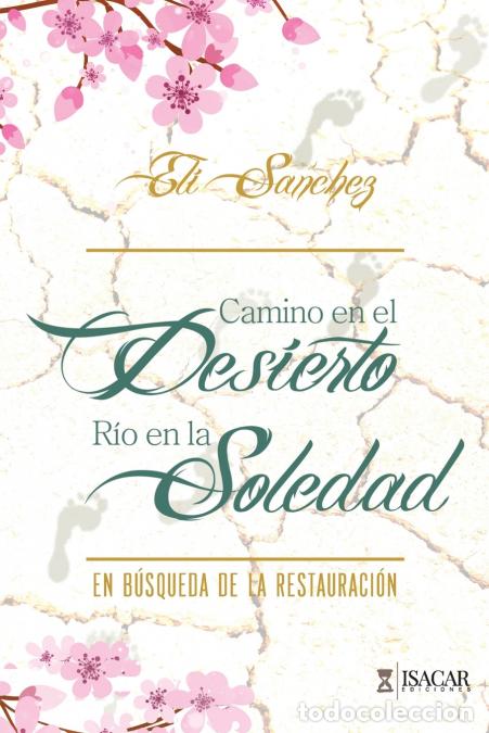 Libri: Camino en el Desierto, R&iacute;o en la Soledad - En B&uacute;squeda de la Restauraci&oacute;n - Eli S&aacute;nchez