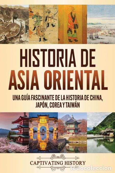 B&uuml;cher: Historia de Asia oriental - Una gu&iacute;a fascinante de la historia de China, Jap&oacute;n, Corea y Taiw&aacute;n - Cap