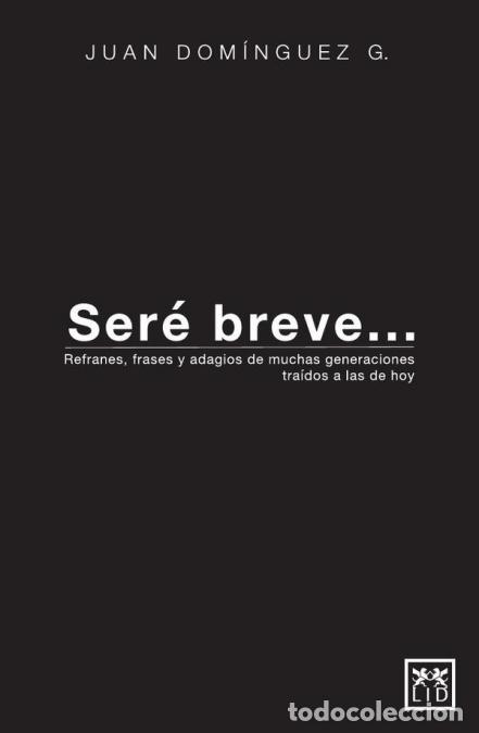 Libros: Ser&eacute; breve... - Refranes, frases y adagios de muchas generaciones tra&iacute;dos a las de hoy. - Juan Dom&iacute;n