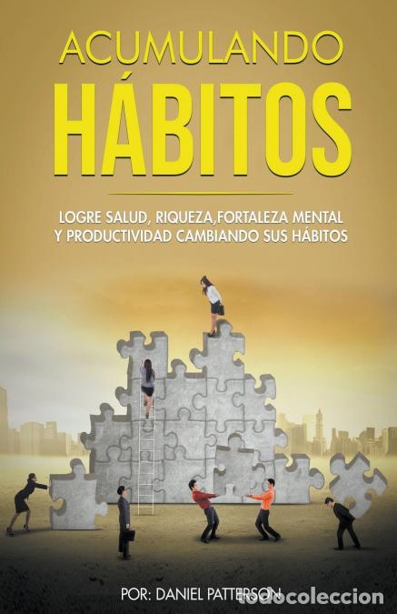 Libri: Acumulando H&aacute;bitos - Logre Salud, Riqueza, Fortaleza Mental y Productividad Cambiando sus H&aacute;bitos. -
