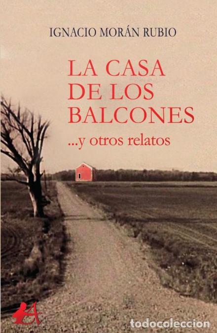 Libri: La casa de los balcones - ... y otros relatos - Ignacio Mor&aacute;n Rubio