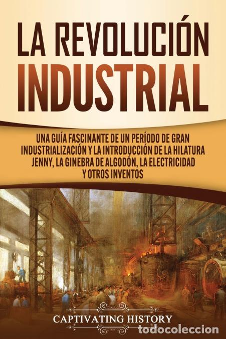books: La Revoluci&oacute;n Industrial - Una gu&iacute;a fascinante de un per&iacute;odo de gran industrializaci&oacute;n y la introduc