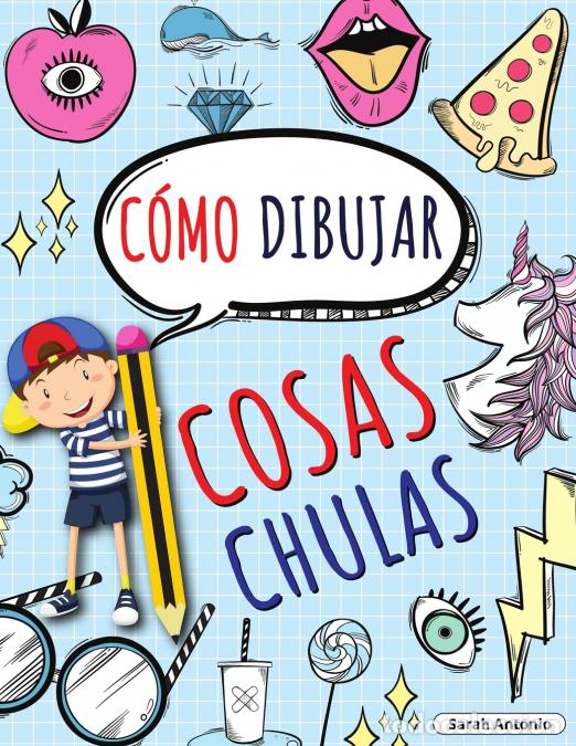 Livres: C&Oacute;MO DIBUJAR COSAS CHULAS - Aprende a Dibujar Cosas Chulas, Libro de Dibujo para Ni&ntilde;os Paso a Paso,