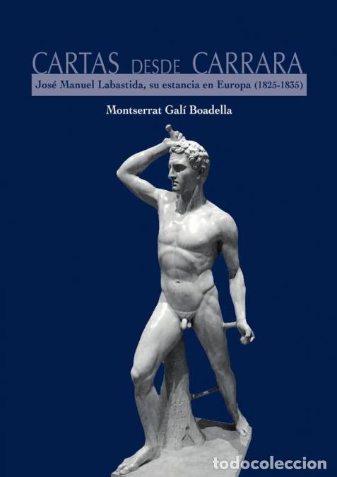 Libri: Cartas desde Carrara - Juan Manual Labastida, su estancia en Europa (1825-1835) - Montserrat Gal&iacute; Bo
