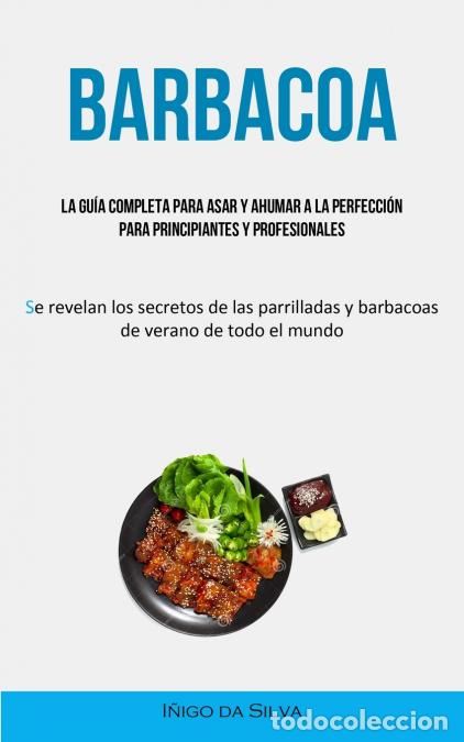 B&uuml;cher: Barbacoa - La gu&iacute;a completa para asar y ahumar a la perfecci&oacute;n para principiantes y profesionales (S