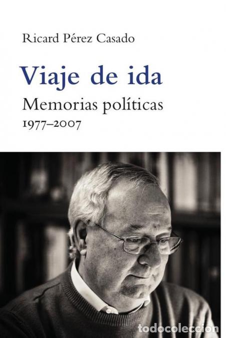 Libri: Viaje de ida - Memorias pol&iacute;ticas. 1977-2007 - Ricard P&eacute;rez Casado