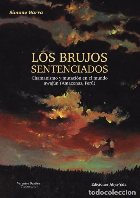 Libri: Los brujos sentenciados - Chamanismo y mutaci&oacute;n en el mundo awaj&uacute;n (Amazon&iacute;a, Per&uacute;) - Simone Garra