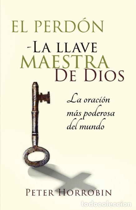 Libri: El Perd&oacute;n - La Llave Maestra de Dios - La oraci&oacute;n m&aacute;s poderosa del mundo - Peter Horrobin