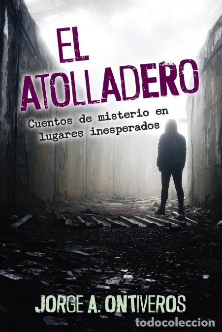 Libri: El atolladero - Cuentos de misterio en lugares inesperados - Jorge A. Ontiveros