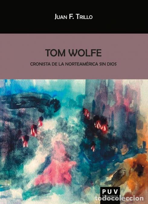 Libros: Tom Wolfe - Cronista de la Norteamericana sin Dios - Juan FTrillo,Juan F. Trillo