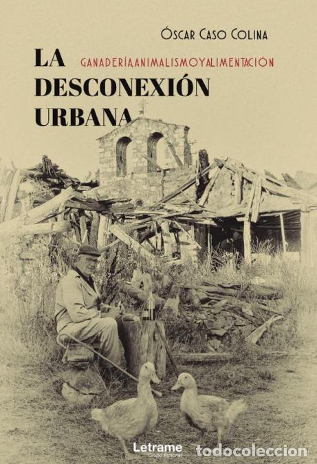 Libri: La desconexi&oacute;n urbana: ganader&iacute;a, animalismo y alimentaci&oacute;n - &Oacute;scar Caso Molina,&Oacute;scar Caso Colina