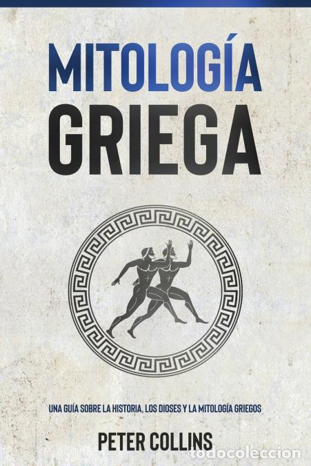 books: Mitolog&iacute;a Griega - Una gu&iacute;a sobre la historia, los dioses y la mitolog&iacute;a griegos - Peter Collins