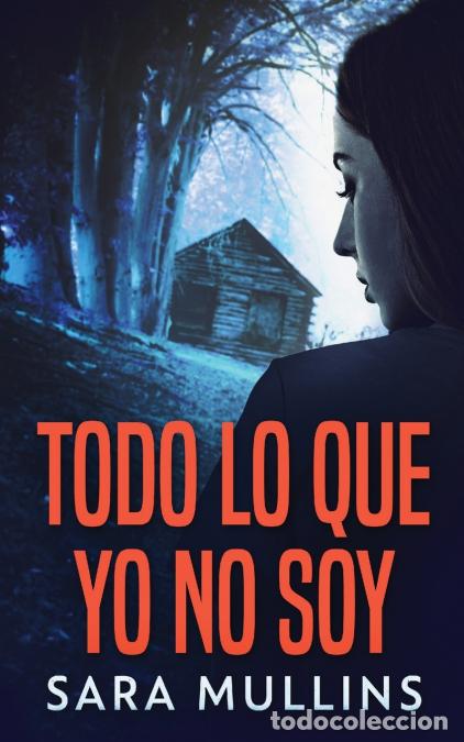 Libri: Todo lo que yo no soy - Sara Mullins,Elizabeth Garay