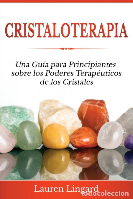 B&uuml;cher: Cristaloterapia - Una Gu&iacute;a para Principiantes sobre los Poderes Terap&eacute;uticos de los Cristales - Laur
