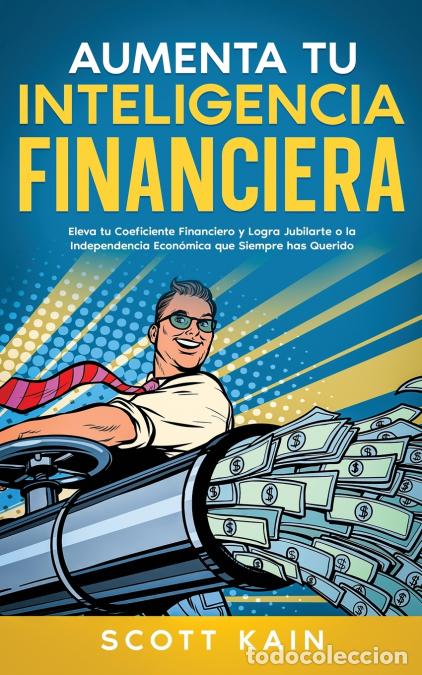 Libri: Aumenta tu Inteligencia Financiera - Eleva tu Coeficiente Financiero y Logra Jubilarte o la Independ