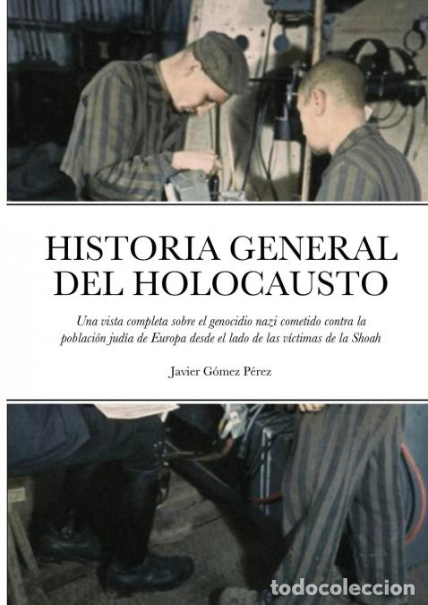 Libri: HISTORIA GENERAL DEL HOLOCAUSTO - Una vista completa sobre el genocidio nazi cometido contra la pobl