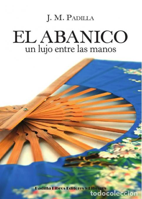 Libri: El abanico - Un lujo entre las manos - Jos&eacute; Manuel Padilla Monge
