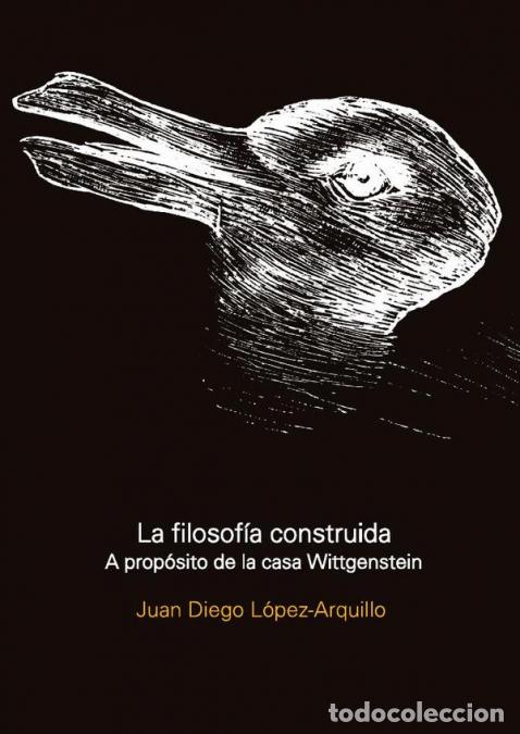 Libri: La Filosof&iacute;a Construida - A prop&oacute;sito de la casa Wittgenstein - Juan Diego L&oacute;pez-Arquillo
