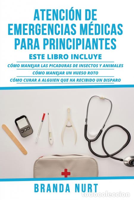 Libri: Atenci&oacute;n de Emergencias M&eacute;dicas Para Principiantes - Este libro incluye : C&oacute;mo manejar las picaduras